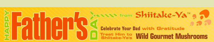 Celebrate Your Dad with Gratitude. Treat Him to Shiitake-Ya's Wild Gourmet Mushrooms